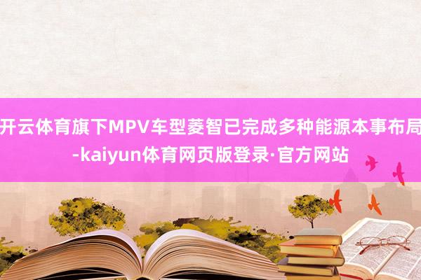 开云体育旗下MPV车型菱智已完成多种能源本事布局-kaiyun体育网页版登录·官方网站