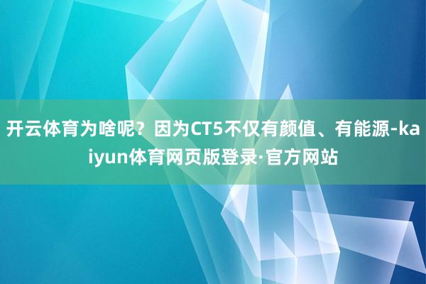 开云体育为啥呢?因为CT5不仅有颜值、有能源-kaiyun体育网页版登录·官方网站