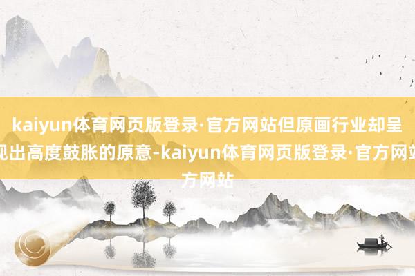 kaiyun体育网页版登录·官方网站但原画行业却呈现出高度鼓胀的原意-kaiyun体育网页版登录·官方网站