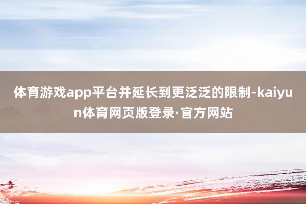 体育游戏app平台并延长到更泛泛的限制-kaiyun体育网页版登录·官方网站