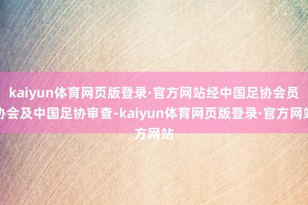 kaiyun体育网页版登录·官方网站经中国足协会员协会及中国足协审查-kaiyun体育网页版登录·官方网站