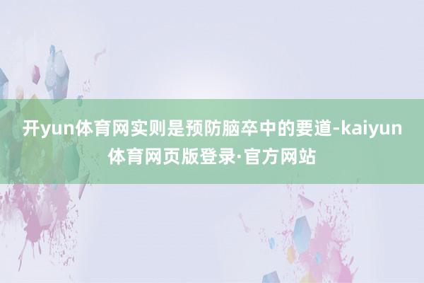 开yun体育网实则是预防脑卒中的要道-kaiyun体育网页版登录·官方网站