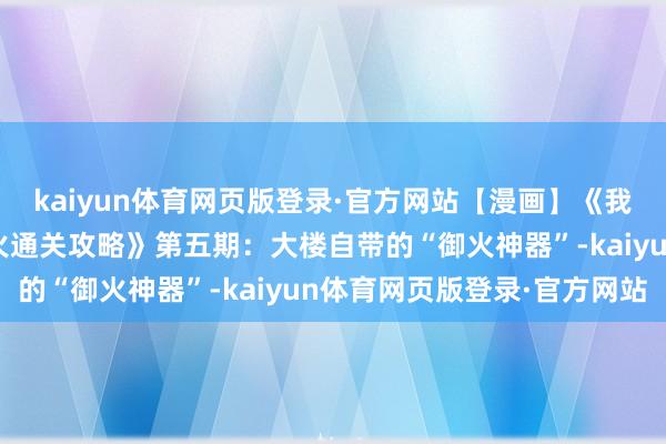 kaiyun体育网页版登录·官方网站【漫画】《我爱我家——高层设立防火通关攻略》第五期：大楼自带的“御火神器”-kaiyun体育网页版登录·官方网站