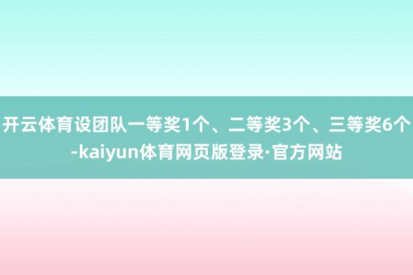 开云体育设团队一等奖1个、二等奖3个、三等奖6个-kaiyun体育网页版登录·官方网站