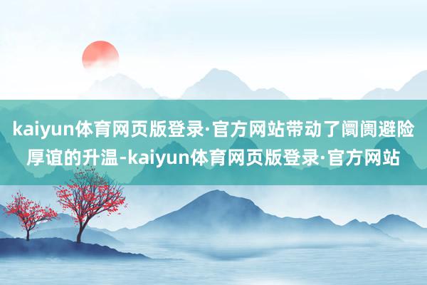 kaiyun体育网页版登录·官方网站带动了阛阓避险厚谊的升温-kaiyun体育网页版登录·官方网站
