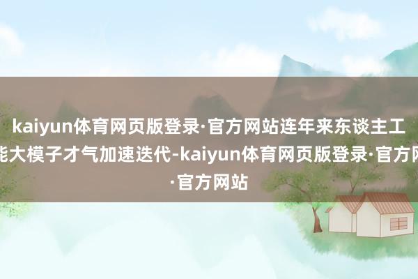 kaiyun体育网页版登录·官方网站连年来东谈主工智能大模子才气加速迭代-kaiyun体育网页版登录·官方网站