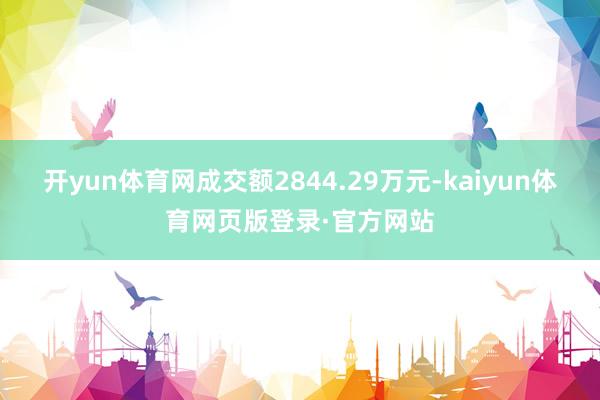 开yun体育网成交额2844.29万元-kaiyun体育网页版登录·官方网站