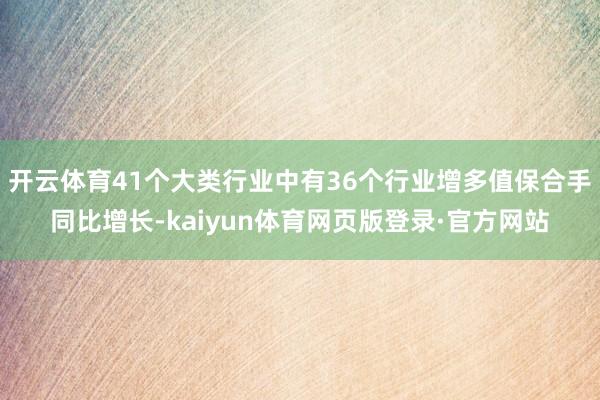 开云体育41个大类行业中有36个行业增多值保合手同比增长-kaiyun体育网页版登录·官方网站